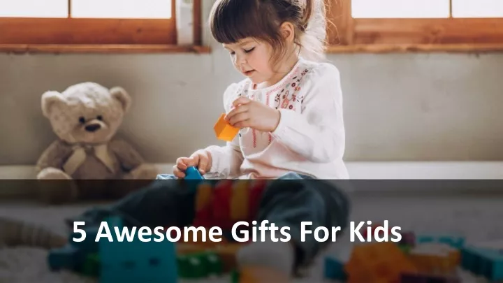 5 awesome gifts for kids