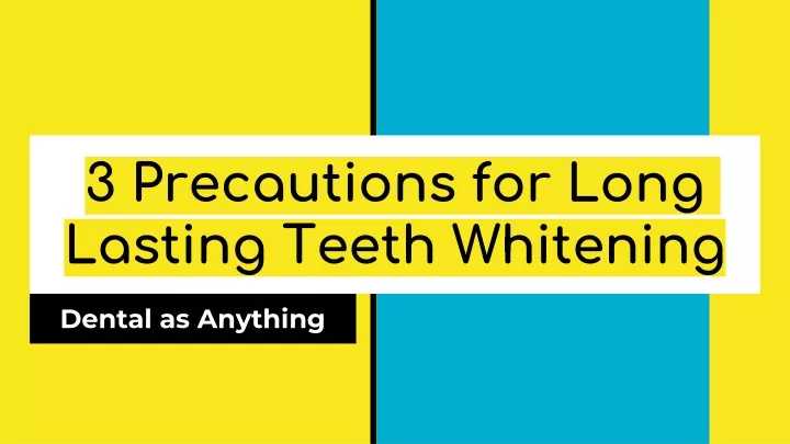 3 precautions for long lasting teeth whitening