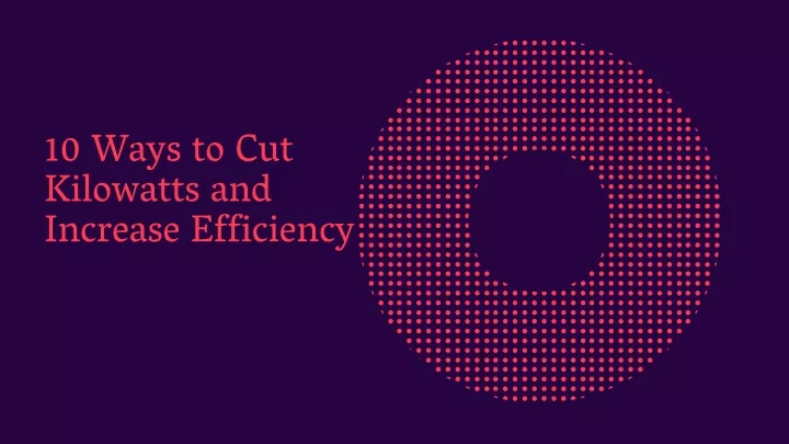 10 ways to cut kilowatts and increase efficiency