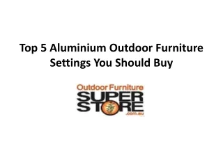 Top 5 Aluminium Outdoor Furniture Settings You Should Buy
