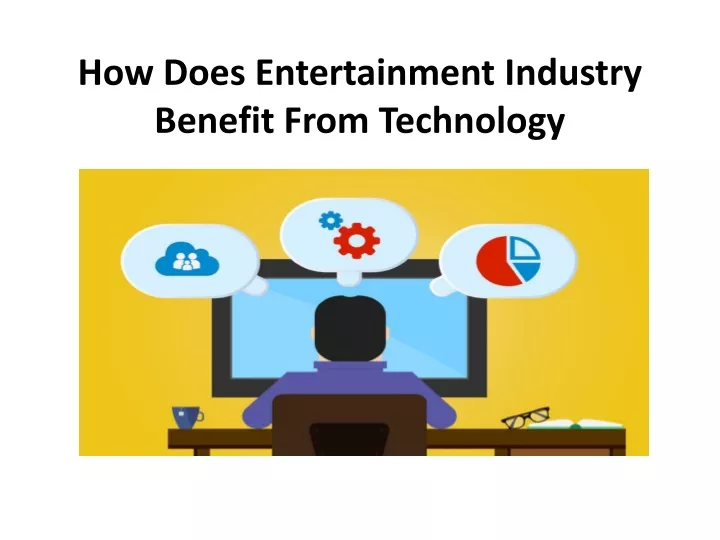 how does entertainment industry benefit from technology