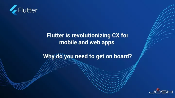 flutter is revolutionizing cx for mobile and web apps why do you need to get on board