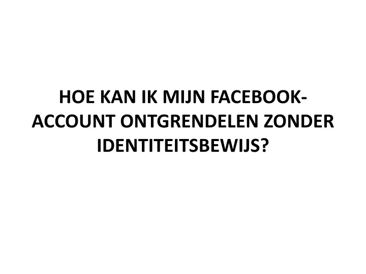 PPT HOE KAN IK MIJN FACEBOOK ACCOUNT ONTGRENDELEN ZONDER