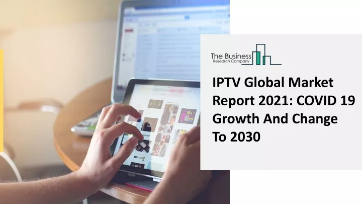 iptv global market report 2021 covid 19 growth