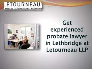 Get experienced probate lawyer in Lethbridge at Letourneau LLP