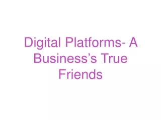 Digital Platforms- A Business’s True Friends