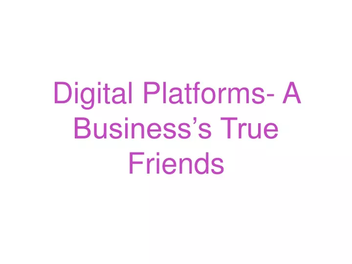 digital platforms a business s true friends