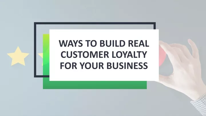 ways to build real customer loyalty for your business