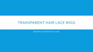 Transparent Hair Lace Wigs - Best Way to Enhance Your Look
