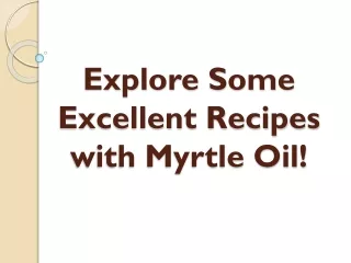 Explore Some Excellent Recipes with Myrtle Oil!
