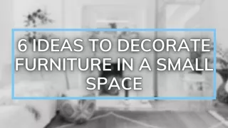 6 IDEAS TO DECORATE FURNITURE IN A SMALL SPACE