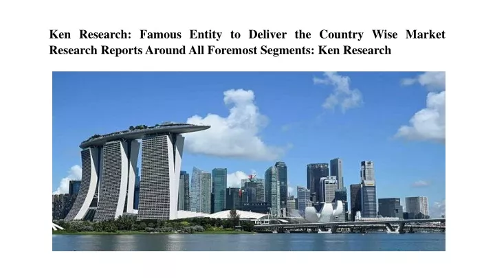 ken research famous entity to deliver the country