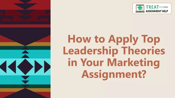 how to apply top leadership theories in your marketing assignment