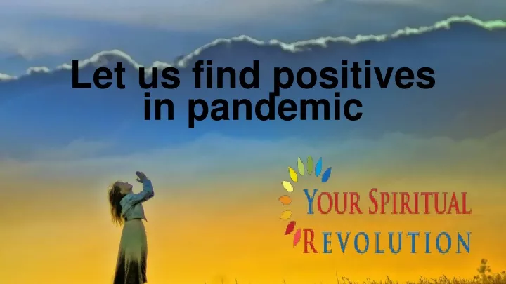 let us find positives in pandemic let us find