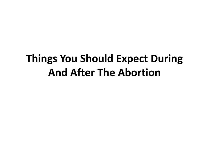 things you should expect during and after the abortion