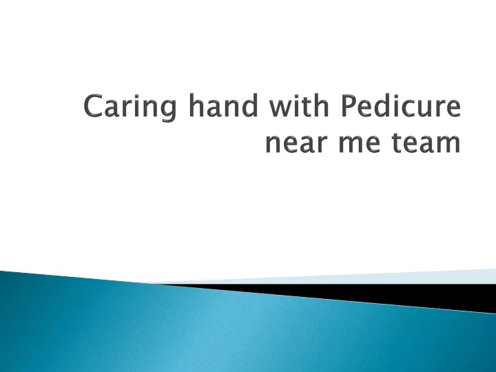 caring hand with pedicure near me team