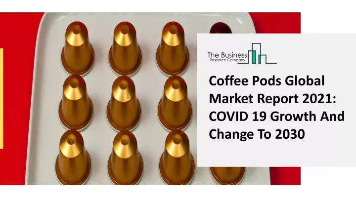 coffee pods global market report 2021 covid