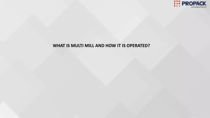 what is multi mill and how it is operated