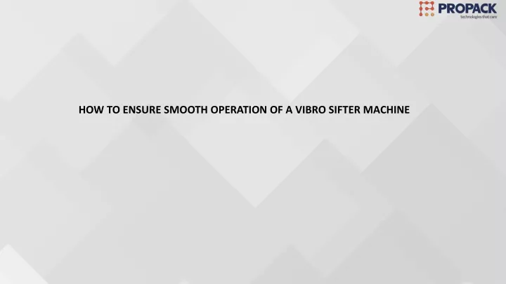 how to ensure smooth operation of a vibro sifter