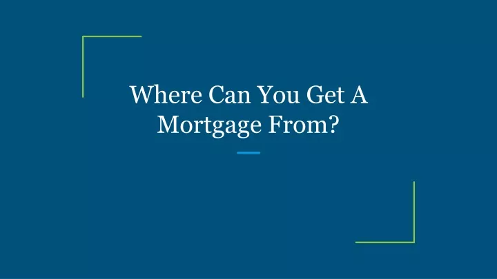 where can you get a mortgage from