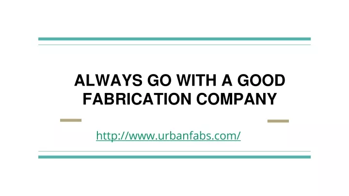 always go with a good fabrication company