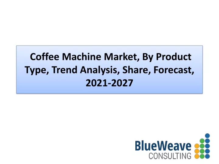 c offee machine market by product type trend analysis share forecast 2021 2027