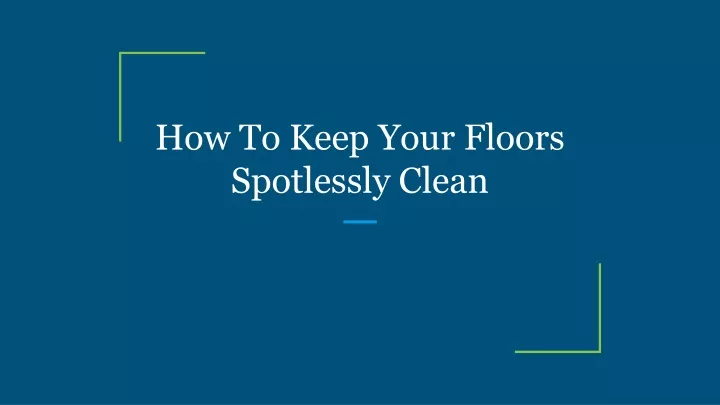 how to keep your floors spotlessly clean