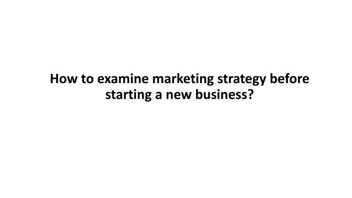 how to examine marketing strategy before starting a new business