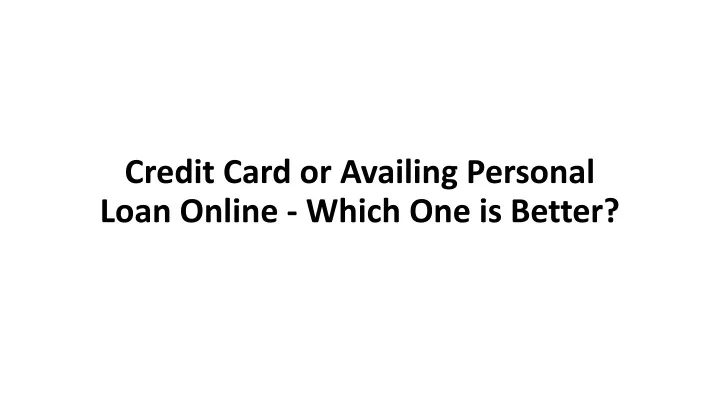 credit card or availing personal loan online which one is better