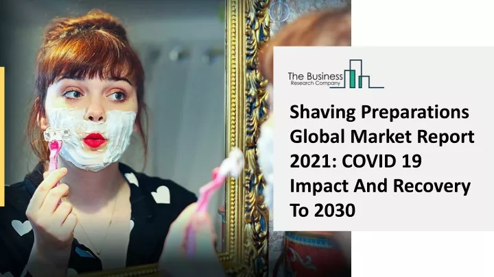 shaving preparations global market report 2021