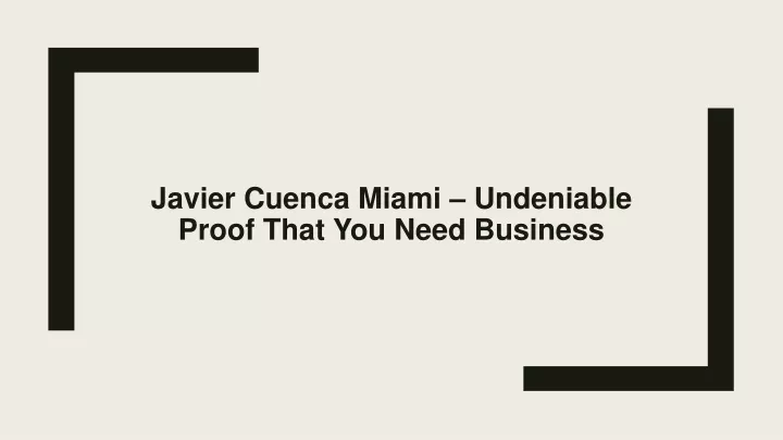javier cuenca miami undeniable proof that you need business