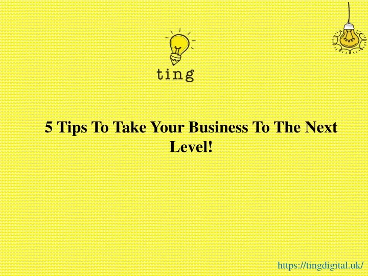 5 tips to take your business to the next level