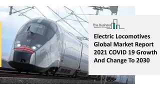 Electric Locomotives Global Market Report 2021 COVID 19 Growth And Change To 2030