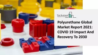 Polyurethane Global Market Report 2021 COVID 19 Impact And Recovery To 2030
