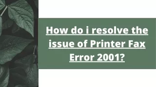 How do i resolve the issue of Printer Fax Error 2001
