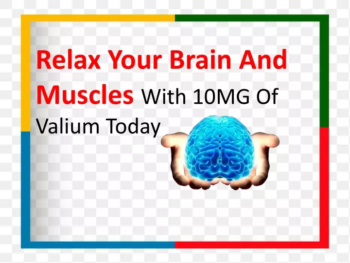 relax your brain and muscles with 10mg of valium