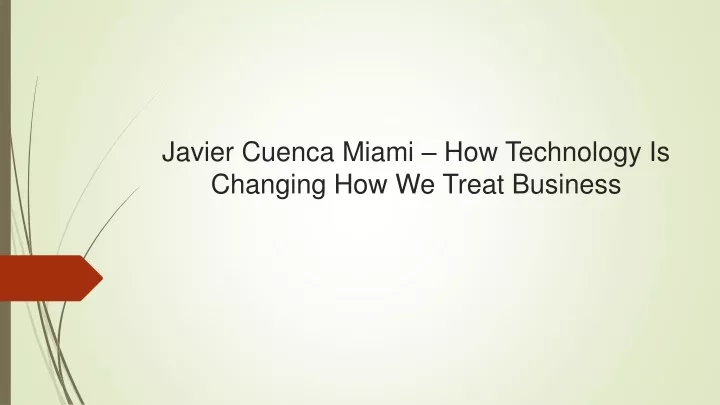 javier cuenca miami how technology is changing how we treat business