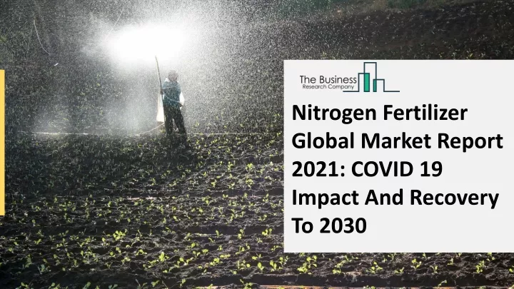 nitrogen fertilizer global market report 2021