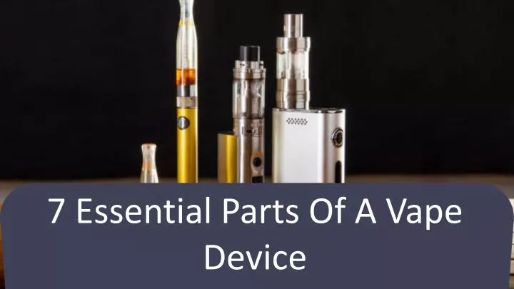 7 essential parts of a vape device