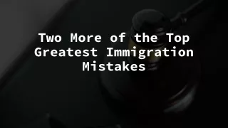 two more of the top greatest immigration mistakes