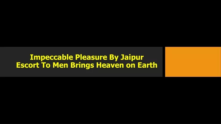 impeccable pleasure by jaipur escort t o men b rings heaven on earth