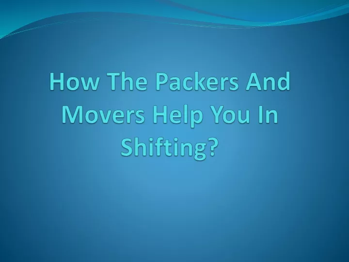 how the packers and movers help you in shifting