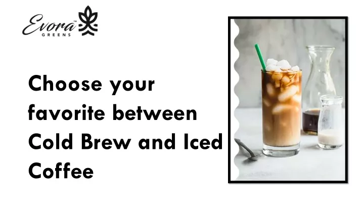 choose your favorite between cold brew and iced