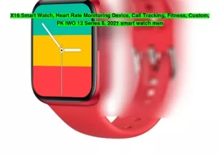 X16 Smart Watch, Heart Rate Monitoring Device, Call Tracking, Fitness, Custom, PK IWO 12 Series 6, 2021 smart watch men