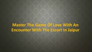 Master the game of love with an encounter with the escort in Jaipur