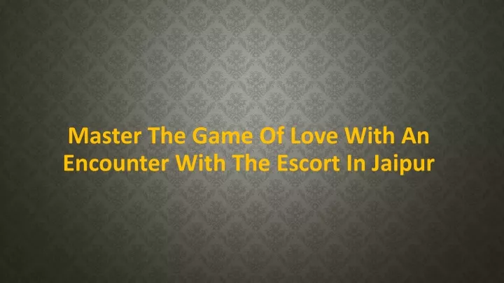 master the game of love with an encounter with the e scort in jaipur