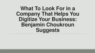 what to look for in a company that helps you digitize your business benjamin choukroun suggests