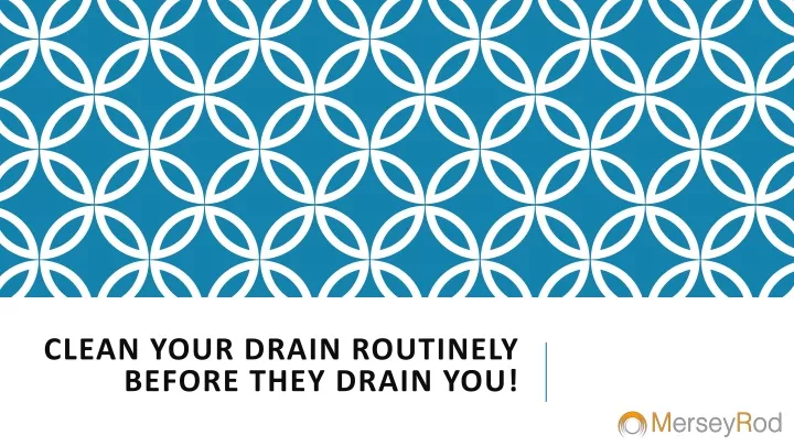 clean your drain routinely before they drain you