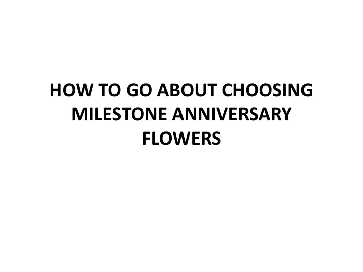 how to go about choosing milestone anniversary flowers