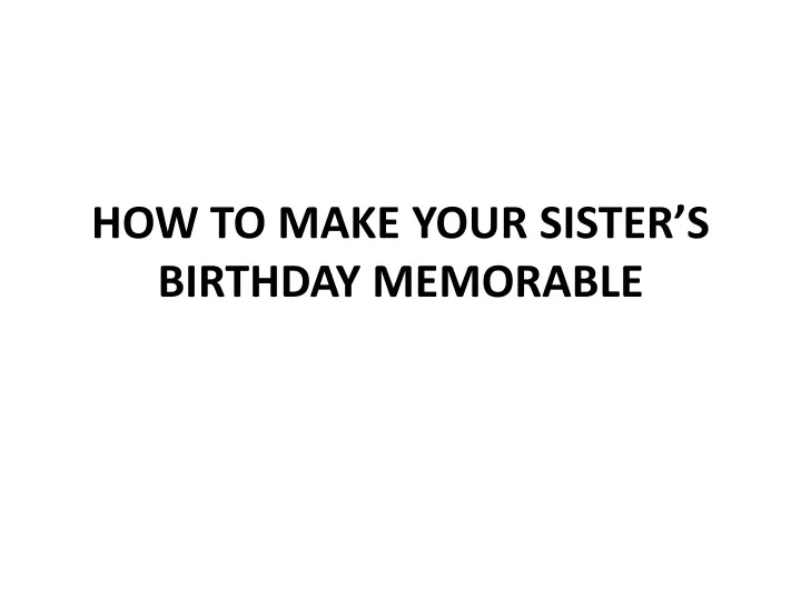 how to make your sister s birthday memorable